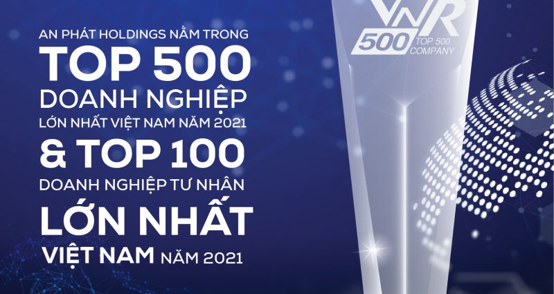 An Phat Holdings is ranked in the Top 500 Largest Enterprises in Vietnam in 2021 & Top 100 Largest Private Companies in Vietnam in 2021